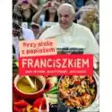  Przy Stole Z Papieżem Franciszkiem. Jego Historie, Jego Potrawy