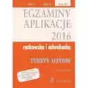  Egzaminy Aplikacje 2016. Radcowska I Adwokacka. Teksty Ustaw 