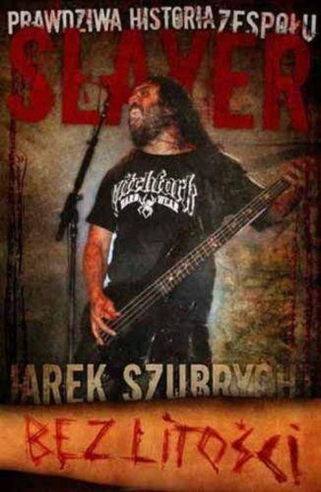 Slayer Bez Litości Prawdziwa Historia Zespołu Wyd. 4 - Jarosław 