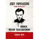  Jerzy Popiełuszko. Prawda Przeciw Totalitaryzmowi 