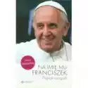  Na Imię Mu Franciszek Papież Ubogich 