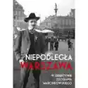  Niepodległa Warszawa W Obiektywie Zdzisława Marcinkowskiego 