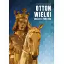  Otton Wielki. Cesarz I Państwo 