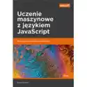  Uczenie Maszynowe Z Językiem Javascript. Rozwiązywanie Złożonyc