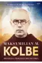 Maksymilian M. Kolbe. Biografia Świętego Męczennika