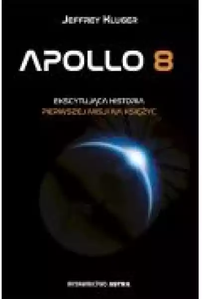 Apollo 8. Ekscytująca Historia Pierwszej Misji Na Księżyc