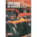  Ukraina Na Zakręcie Drogi I Bezdroża Pomarańczowej Rewolucji 