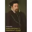  Maksymilian Ii Zagadkowy Cesarz 