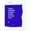  Trans/formacja Dramat Polski Po 1989 Roku Tom 2 