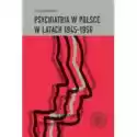  Psychiatria W Polsce W Latach 19451956 