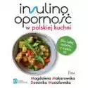  Insulinooporność W Polskiej Kuchni. Dla Całej Rodziny, Z Niskim