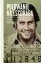 Polowanie Na Escobara. Historia Najsłynniejszego Barona Narkotyk