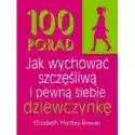  100 Porad Jak Wychować Szczęśliwą I Pewną Siebie.. 