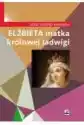 Elżbieta Matka Królowej Jadwigi
