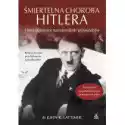  Śmiertelna Choroba Hitlera I Inne Tajemnice Nazistowskich Przyw