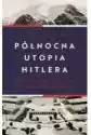 Północna Utopia Hitlera. Budowa Nowego Porządku W Okupowanej Nor