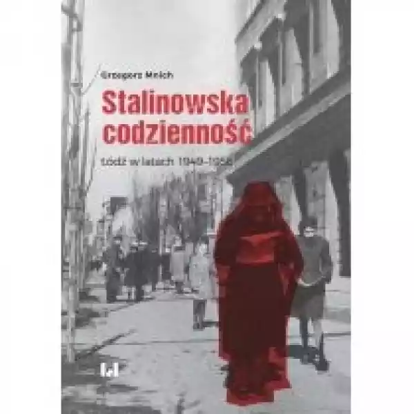  Stalinowska Codzienność. Łódź W Latach 1949-1956 