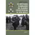  10 Brygada Kawalerii Na Śląsku Cieszyńskim 1938 R. 