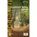  Kazimierz Dolny, Lublin I Okolice. Travelbook. Wydanie 3 