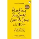  Plant Trees, Sow Seeds, Save The Bees 