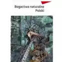  Zeszyt Edukacyjny. Bogactwa Naturalne Polski 