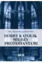 Dobry Katolik Między Protestantami