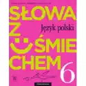  Słowa Z Uśmiechem. Język Polski. Zeszyt Ćwiczeń. Klasa 6. Szkoł
