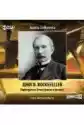 John D. Rockefeller. Najbogatszy Amerykanin W Historii