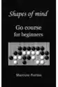 Shapes Of Mind. Go Course For Beginners