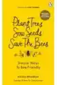 Plant Trees, Sow Seeds, Save The Bees