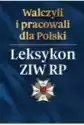 Walczyli I Pracowali Dla Polski. Leksykon Ziw Rp
