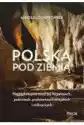 Polska Pod Ziemią. Najpiękniejsze Trasy..