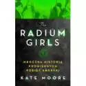  Radium Girls. Mroczna Historia Promiennych Kobiet Ameryki 