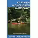  Przewodnik Kajakowy. Kajakiem W Okolicach Warszawy 