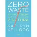  Zero Waste. 101 Sposobów Na Życie W Zgodzie Z Naturą 