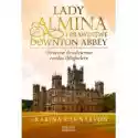  Lady Almina I Prawdziwe Downton Abbey. Utracone Dziedzictwo Zam