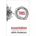  Essentialism. The Disciplined Oursuit Of Less 