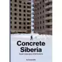  Concrete Siberia. Soviet Lanscapes Of The Far North 