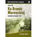  Ku Bramie Morawskiej. Racibórz-Ostrawa 1945 