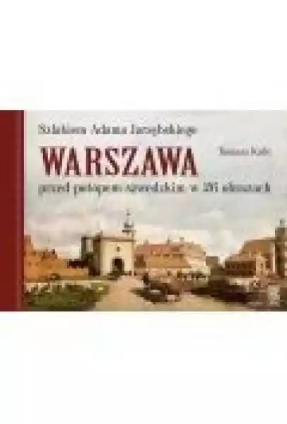 Szlakiem Adama Jarzębskiego. Warszawa Przed Potopem Szwedzkim W 