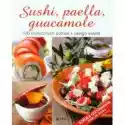  Sushi, Paella, Guacamole 120 Klasycznych Potraw Z Całego Świata
