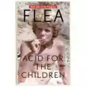  Flea. Acid For The Children. Wspomnienia Legendarnego Basisty R