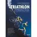 Pascal  Triathlon Potrójna Pasja Od Pierwszego Treningu Do Mety 
