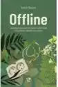 Offline. Jak Dzięki Życiu Bez Pieniędzy I Technologii Odzyskałem