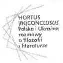  Hortus (In)Conclusus Polska I Ukraina: Rozmowy O Filozofii I Li