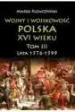 Lata 1576-1599. Wojny I Wojskowość Polska Xvi Wieku. Tom 3