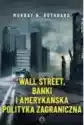 Wall Street, Banki I Amerykańska Polityka...