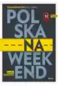 Polska Na Weekend. Przewodnik + Mapa Drogowa