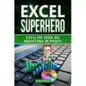  Excel Superhero. Czyli Od Zera Do Bohatera W Pracy 
