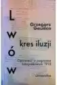 Lwów - Kres Iluzji. Opowieść O Pogromie Listopadowym 1918